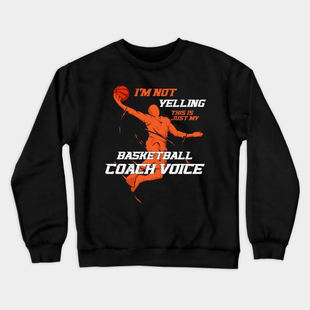 I'm Not Yelling This Is Just My Basketball Coach Voice Crewneck Sweatshirt by anubis1986